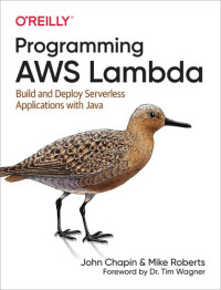 John Chapin; Mike Roberts — Programming AWS Lambda: Build and Deploy Serverless Applications with Java