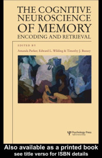 Amanda Parker, Timothy J. Bussey, Edward L. Wilding (Editors) — The Cognitive Neuroscience of Memory - Encoding and Retrieval (Studies in Cognition)