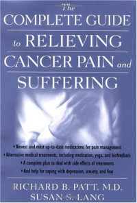 Richard B. Patt M.D., Susan S. Lang — The Complete Guide to Relieving Cancer Pain and Suffering
