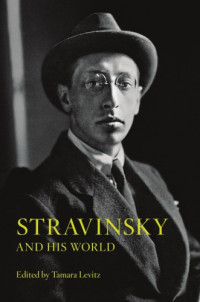 Tamara Levitz (ed.) — Stravinsky and His World (2013)