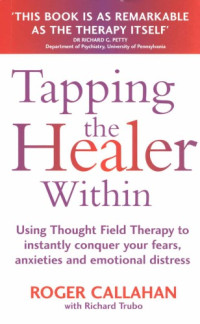 Roger Callahan, Richard Trubo — Tapping the Healer Within: Using Thought Field Therapy to Instantly Conquer Your Fears, Anxieties and Emotional Distress