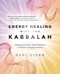 Stern, Devi — Energy healing with the Kabbalah: integrating ancient Jewish mysticism with modern energetic practices