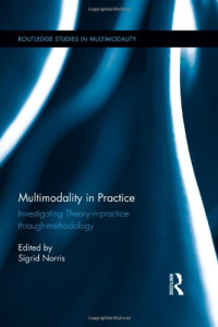Sigrid Norris — Multimodality in practice : investigating theory-in-practice-through-methodology