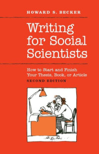Howard S. Becker — Writing for Social Scientists: How to Start and Finish Your Thesis, Book, or Article (Second Edition)