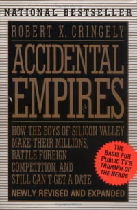 Robert X. Cringely — Accidental Empires: How the Boys of Silicon Valley Make Their Millions, Battle Foreign Competition, and Still Can't Get a Date