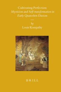 Komjathy, Louis — Cultivating Perfection: Mysticism and Self-transformation in Early Quanzhen Daoism