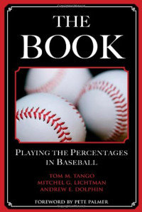 Tom M. Tango, Mitchel Lichtman, Andrew Dolphin, Pete Palmer — The Book: Playing the Percentages in Baseball