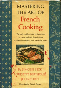 Julia Child, Louisette Bertholle, Simone Beck; illustrations by Sidonie Coryn . — Mastering the art of French cooking