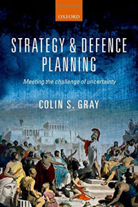 Colin S. Gray — Strategy and Defence Planning: Meeting the Challenge of Uncertainty
