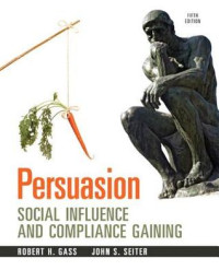 Robert H. Gass; John S. Seiter — Persuasion: Social Influence and Compliance Gaining