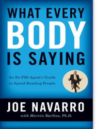 Joe Navarro, Marvin Karlins — What Every Body Is Saying: An Ex-FBI Agent's Guide to Speed-Reading People