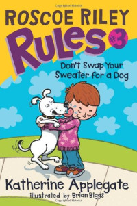 Katherine Applegate — Roscoe Riley Rules #3: Don't Swap Your Sweater for a Dog