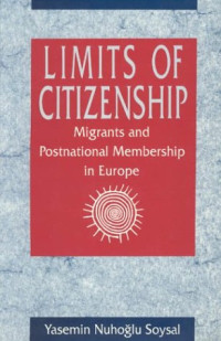 Yasemin Nuhoglu Soysal — Limits of Citizenship: Migrants and Postnational Membership in Europe