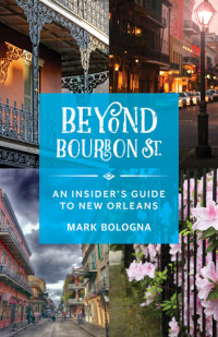 Mark Bologna — Beyond Bourbon St.: An Insider's Guide to New Orleans