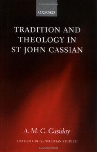 A. M. C. Casiday — Tradition and Theology in St John Cassian (Oxford Early Christian Studies)