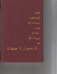 Sr., William W. Larsen — The Mental Mysteries and Other Writings of William W. Larsen, Sr.