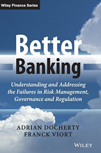 Docherty, Adrian; Viort, Franck — Better banking : understanding and addressing the failures in risk management, governance and regulation
