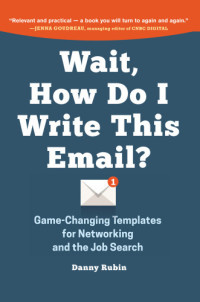 Rubin, Danny — Wait, how do I write this email?: game-changing templates for networking and the job search