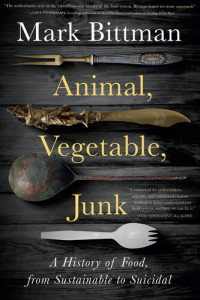 Mark Bittman — Animal, Vegetable, Junk: A History of Food, from Sustainable to Suicidal