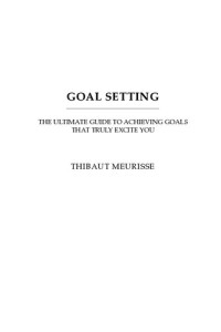 Thibaut Meurisse — Goal Setting: The Ultimate Guide to Achieving Goals that Truly Excite You