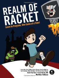 Matthias Felleisen, Conrad Barski M.D., David Van Horn, Eight Students of Northeastern University — Realm of Racket: Learn to Program, One Game at a Time!
