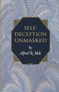 Alfred R. Mele — Self-Deception Unmasked