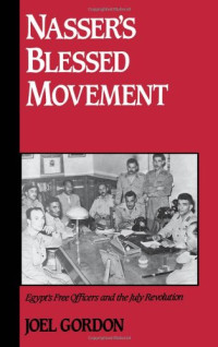 Joel Gordon — Nasser's Blessed Movement - Egypt's Free Officers and the July Revolution (Studies in Middle Eastern History)