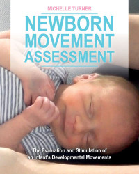 Michelle Turner — Newborn Movement Assessment: The Evaluation and Stimulation of an Infant’s Developmental Movements (Feldenkrais based)