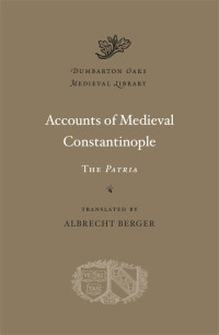 Albrecht Berger — Accounts of Medieval Constantinople: The "Patria"