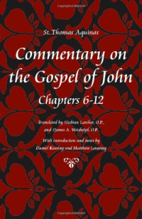 Thomas Aquinas, James A. Weisheipl, Fabian Larcher — Commentary on the Gospel of John, Chapters 6-12