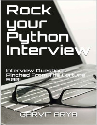 GARVIT ARYA — Rock your Python Interview: Interview Questions Pinched From The Fortune 500!
