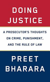 Preet Bharara — Doing Justice: A Prosecutor’s Thoughts on Crime, Punishment, and the Rule of Law