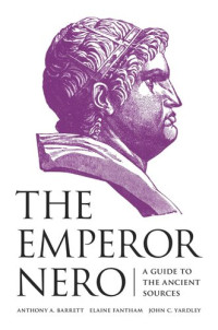 Anthony A. Barrett (editor); Elaine Fantham (editor); John C. Yardley (editor) — The Emperor Nero: A Guide to the Ancient Sources