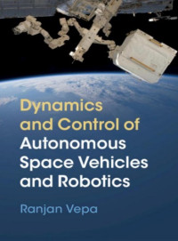 Ranjan Vepa — Dynamics and Control of Autonomous Space Vehicles and Robotics