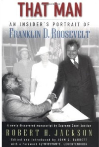 Robert H. Jackson, John Q. Barrett, William E. Leuchtenburg — That Man - An Insider's Portrait of Franklin D. Roosevelt