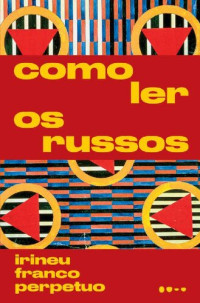 Irineu Franco Perpetuo — Como Ler os Russos