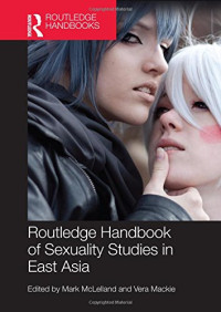 Mark McLelland, Vera Mackie — Routledge Handbook of Sexuality Studies in East Asia