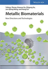 Yufeng Zheng, Xiaoxue Xu, Zhigang Xu, Jun-Qiang Wang, Hong Cai — Metallic Biomaterials: New Directions and Technologies