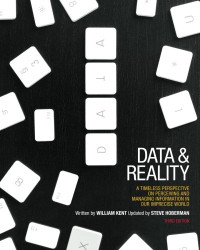 William Kent, Steve Hoberman — Data and Reality: A Timeless Perspective on Perceiving and Managing Information in Our Imprecise World, 3rd Edition