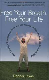 Dennis Lewis — Free Your Breath, Free Your Life: How Conscious Breathing Can Relieve Stress, Increase Vitality, and Help You Live More Fully