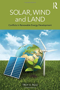Troy A. Rule — Solar, Wind and Land: Conflicts in Renewable Energy Development