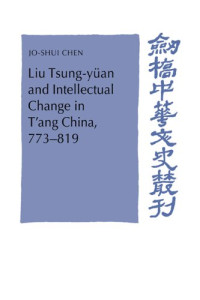 Jo,Shui Chen — Liu Tsung-yüan And Intellectual Change In T'ang China, 773-819