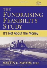 Martin L., CFRE Novom — The Fundraising Feasibility Study: It's Not About the Money (AFP Fund Development Series) (The AFP Wiley Fund Development Series)