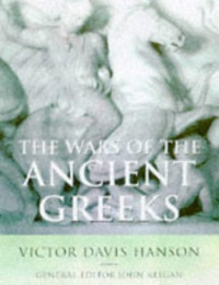 Victor Davis Hanson — The Wars of the Ancient Greeks: And their Invention of Western Military Culture