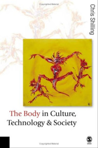 Chris Shilling — The Body in Culture, Technology and Society (Published in association with Theory, Culture, Society)