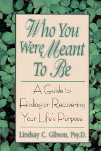 Lindsay C. Gibson — Who You Were Meant to Be: A Guide to Finding or Recovering Your Life’s Purpose