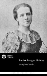 Louise Imogen Guiney — Delphi Complete Works of Louise Imogen Guiney
