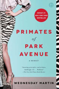 Wednesday Martin — Primates of Park Avenue: A Memoir