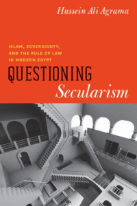 Hussein Ali Agrama — Questioning Secularism: Islam, Sovereignty, and the Rule of Law in Modern Egypt