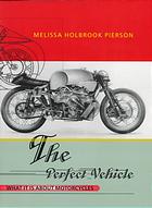 Pierson, Melissa Holbrook — The perfect vehicle : what it is about motorcycles